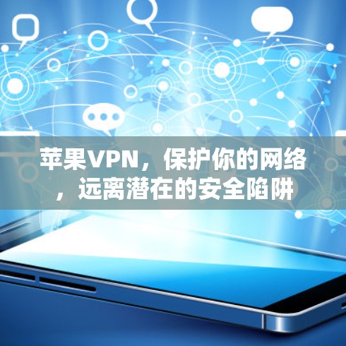 苹果VPN,保护你的网络,远离潜在的安全陷阱 苹果VPN,保护你的网络,远离潜在的安全陷阱