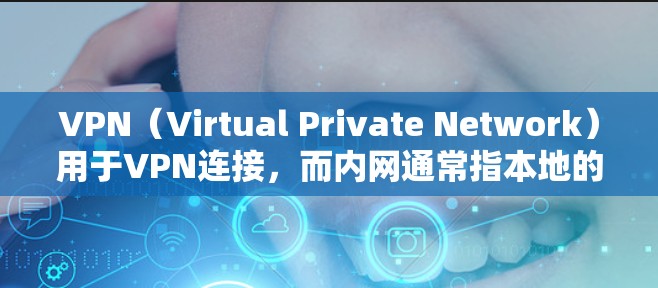 VPN(Virtual Private Network)用于VPN连接,而内网通常指本地的互联网或服务器。以下是一些常见的VPN登录内网的方法 VPN(Virtual Private Network)用于VPN连接,而内网通常指本地的互联网或服务器。以下是一些常见的VPN登录内网的方法