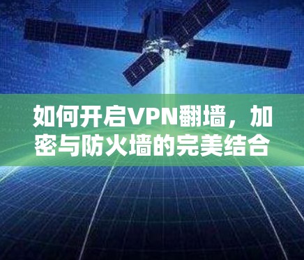 如何开启VPN翻墙,加密与防火墙的完美结合 如何开启VPN翻墙,加密与防火墙的完美结合