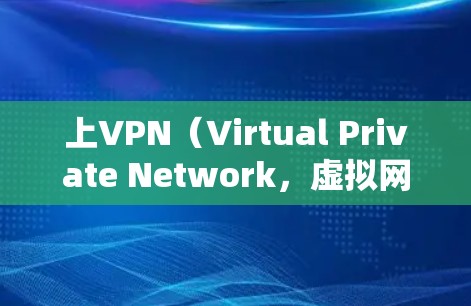 上VPN（Virtual Private Network，虚拟网络）是一种通过网络编程来实现的传输网络，用于隐藏内部通信的私人信息，从而提供访问控制和数据加密等功能。以下是使用VPN的基本步骤