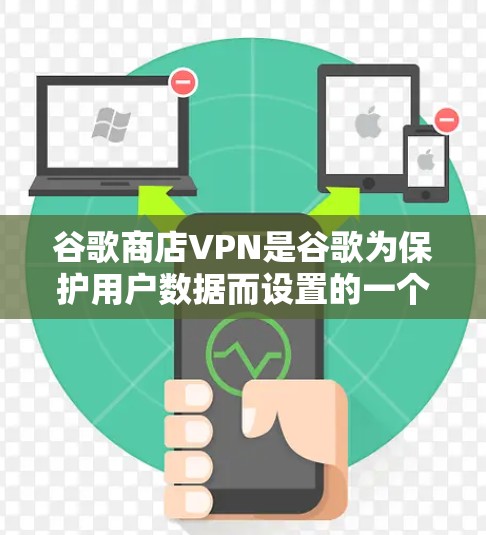 谷歌商店VPN是谷歌为保护用户数据而设置的一个VPN功能,主要用于在特定服务下加密传输数据。以下是关于该选项的详细信息 谷歌商店VPN是谷歌为保护用户数据而设置的一个VPN功能,主要用于在特定服务下加密传输数据。以下是关于该选项的详细信息
