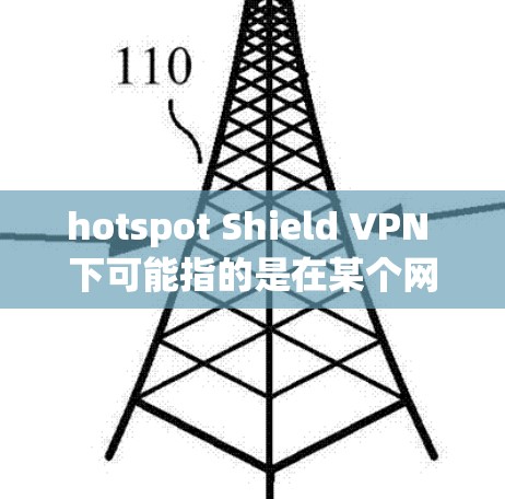 hotspot Shield VPN 下可能指的是在某个网络环境中使用 hotspot Shield 连接到VPN。以下是关于如何使用 hotspot Shield 连接到VPN的基本步骤 hotspot Shield VPN 下可能指的是在某个网络环境中使用 hotspot Shield 连接到VPN。以下是关于如何使用 hotspot Shield 连接到VPN的基本步骤
