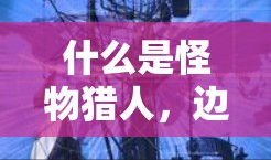 什么是怪物猎人，边境 VPN？