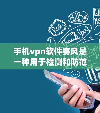 手机vpn软件赛风是一种用于检测和防范网络攻击的软件,通常适用于手机设备。以下是对赛风软件的详细介绍 手机vpn软件赛风是一种用于检测和防范网络攻击的软件,通常适用于手机设备。以下是对赛风软件的详细介绍