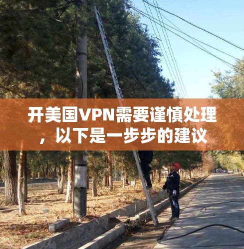 开美国VPN需要谨慎处理,以下是一步步的建议 开美国VPN需要谨慎处理,以下是一步步的建议