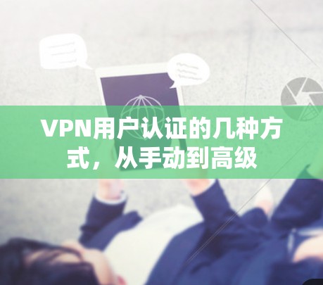VPN用户认证的几种方式,从手动到高级 VPN用户认证的几种方式,从手动到高级