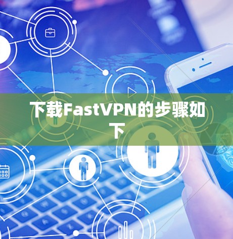 下载FastVPN的步骤如下 下载FastVPN的步骤如下