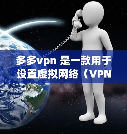 多多vpn 是一款用于设置虚拟网络(VPN)的软件工具。如果你正在寻找多多vpn 的官网,以下是一些主要的官方网站 多多vpn 是一款用于设置虚拟网络(VPN)的软件工具。如果你正在寻找多多vpn 的官网,以下是一些主要的官方网站