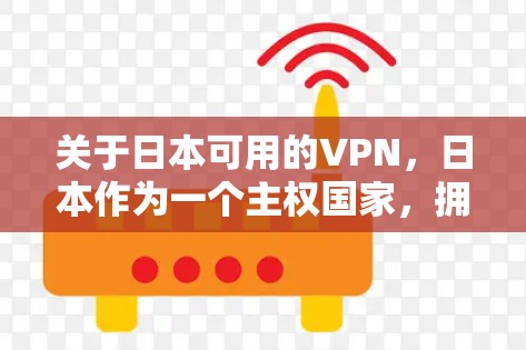 关于日本可用的VPN，日本作为一个主权国家，拥有自己的VPN服务，这些服务通常遵循当地法律法规。以下是一些日本可用的VPN服务