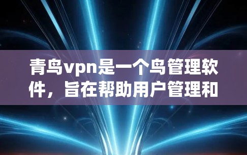 青鸟vpn是一个鸟管理软件，旨在帮助用户管理和监控鸟群。以下是使用青鸟vpn的步骤指南