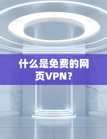 什么是免费的网页VPN? 什么是免费的网页VPN?