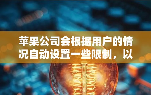 苹果公司会根据用户的情况自动设置一些限制，以确保用户能够安全地使用其提供的软件服务。这些限制可能会自动断线，但通常可以通过查看苹果的官方文档或联系购买的苹果账户来获取详细信息