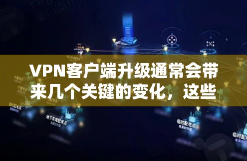 VPN客户端升级通常会带来几个关键的变化,这些变化主要集中在界面、功能、稳定性以及安全性等方面。以下是升级体验的详细分析 VPN客户端升级通常会带来几个关键的变化,这些变化主要集中在界面、功能、稳定性以及安全性等方面。以下是升级体验的详细分析