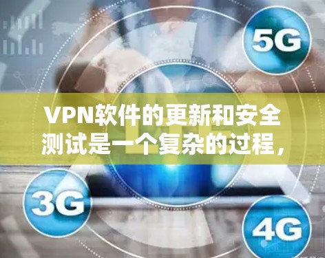 VPN软件的更新和安全测试是一个复杂的过程，涉及多个方面，包括软件更新、安全配置和网络环境。以下是一步步的测试建议