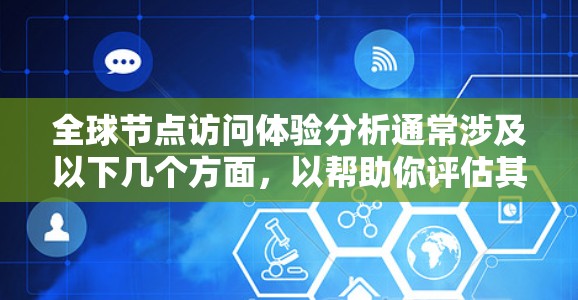全球节点访问体验分析通常涉及以下几个方面,以帮助你评估其优缺点和整体性能 全球节点访问体验分析通常涉及以下几个方面,以帮助你评估其优缺点和整体性能
