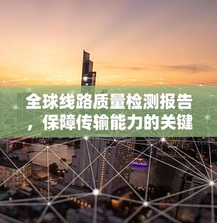 全球线路质量检测报告，保障传输能力的关键
