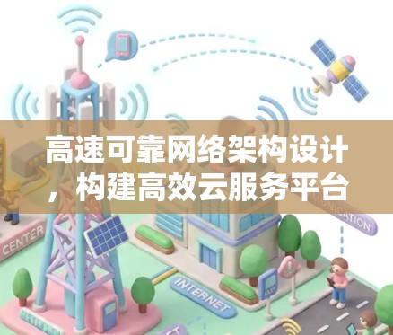 高速可靠网络架构设计,构建高效云服务平台 高速可靠网络架构设计,构建高效云服务平台