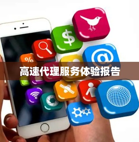 高速代理服务体验报告 高速代理服务体验报告