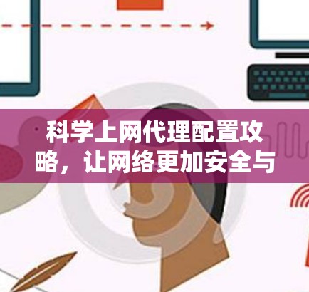 <strong>科学上网</strong>代理配置攻略，让网络更加安全与可靠