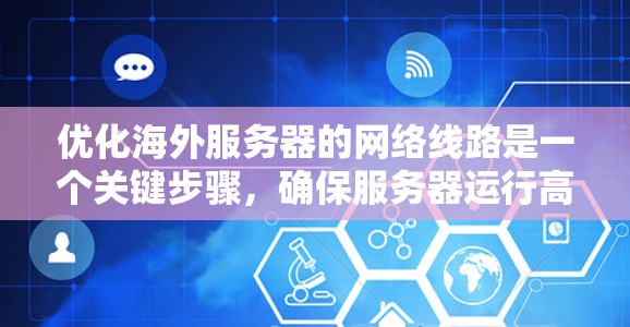 优化海外服务器的网络线路是一个关键步骤，确保服务器运行高效、稳定。以下是一些建议，帮助您优化海外服务器的网络线路