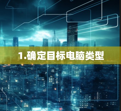 1.确定目标电脑类型 1.确定目标电脑类型