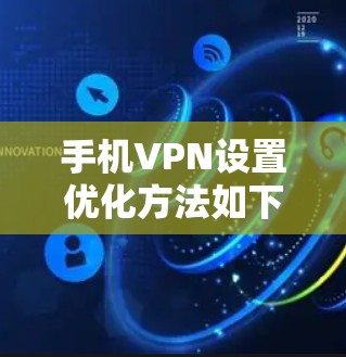 手机VPN设置优化方法如下 手机VPN设置优化方法如下