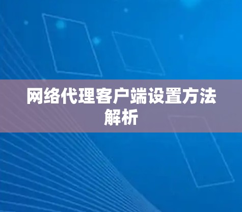 网络代理客户端设置方法解析 网络代理客户端设置方法解析