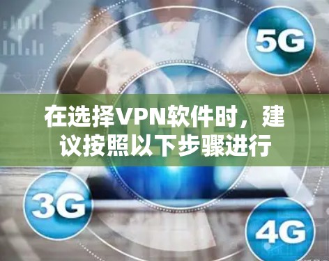 在选择VPN软件时,建议按照以下步骤进行