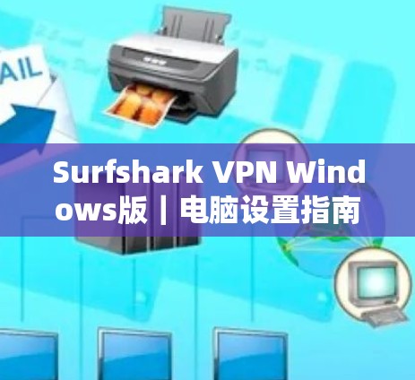 Surfshark VPN Windows版|电脑设置指南