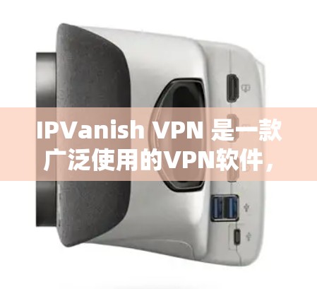 IPVanish VPN 是一款广泛使用的VPN软件，支持在苹果设备上运行。以下是其在苹果设备上的配置说明