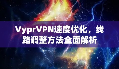 VyprVPN速度优化，线路调整方法全面解析