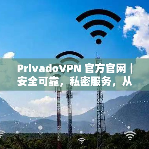 PrivadoVPN 官方官网｜安全可靠，私密服务，从官网下载！