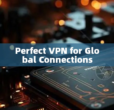 Perfect VPN for Global Connections