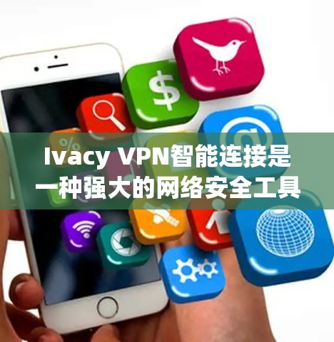 Ivacy VPN智能连接是一种强大的网络安全工具,适合长期用户和频繁使用安全措施的人。它整合了端到端加密、流量监控、访问控制和智能策略管理,提供全面的安全防护。以下是使用该工具的详细步骤
