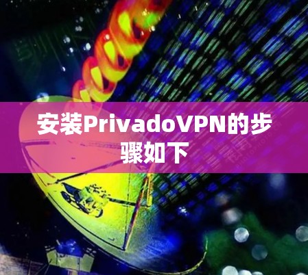 安装PrivadoVPN的步骤如下