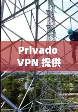 Privado VPN 提供的安全功能和隐私介绍可以从以下几个方面进行阐述
