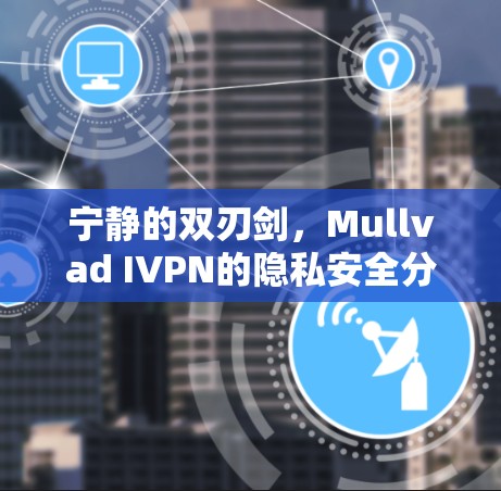 宁静的双刃剑，Mullvad IVPN的隐私安全分析