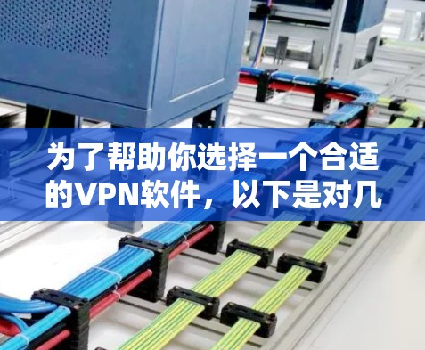 为了帮助你选择一个合适的VPN软件,以下是对几个主要选项的总结和推荐