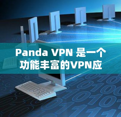 Panda VPN 是一个功能丰富的VPN应用,适合需要访问互联网或数据的用户。以下是下载Panda VPN的具体步骤
