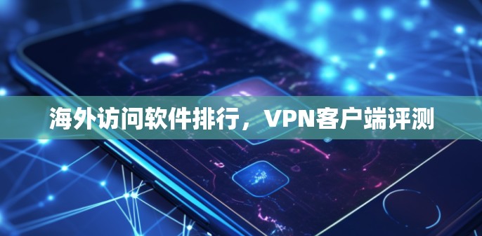 海外访问软件排行，VPN客户端评测