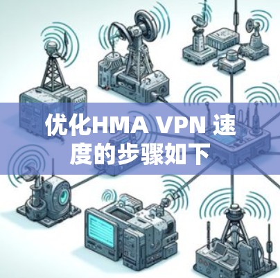 优化HMA VPN 速度的步骤如下