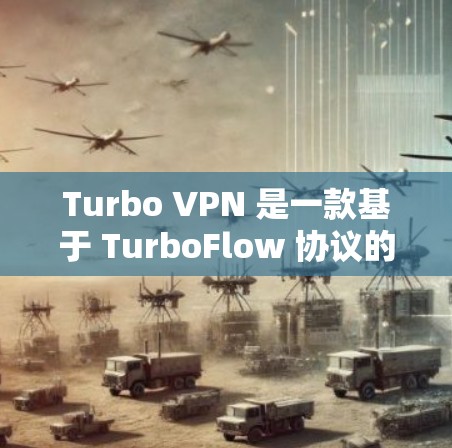 Turbo VPN 是一款基于 TurboFlow 协议的VPN服务,适合需要高带宽和稳定性的用户。以下是一些关于Turbo VPN 的信息和下载入口
