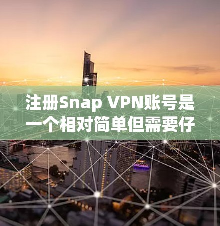 注册Snap VPN账号是一个相对简单但需要仔细处理的步骤,尤其是作为新手,需要注意安全性和正确性。以下是一个详细的步骤指南,帮助你顺利注册SNAP VPN账号 注册Snap VPN账号是一个相对简单但需要仔细处理的步骤,尤其是作为新手,需要注意安全性和正确性。以下是一个详细的步骤指南,帮助你顺利注册SNAP VPN账号