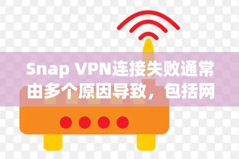 Snap VPN连接失败通常由多个原因导致,包括网络问题、服务器被劫持、服务器被阻断、端口被封锁、snaps VPN本身有问题或被恶意部署等。以下是解决步骤的详细指南