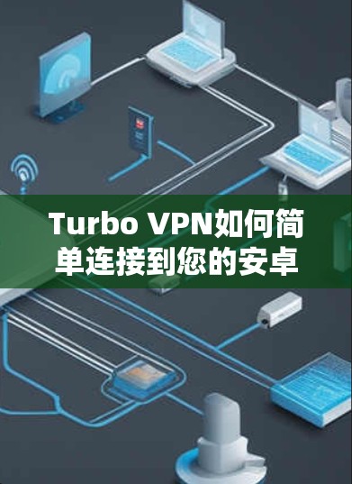Turbo VPN如何简单连接到您的安卓手机?