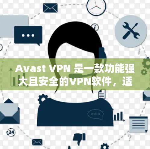 Avast VPN 是一款功能强大且安全的VPN软件，适合在 Windows 系统上使用。以下是 Avast VPN Windows 使用指南的详细步骤