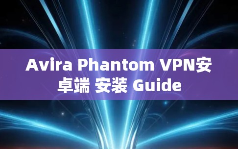 Avira Phantom VPN安卓端 安装 Guide
