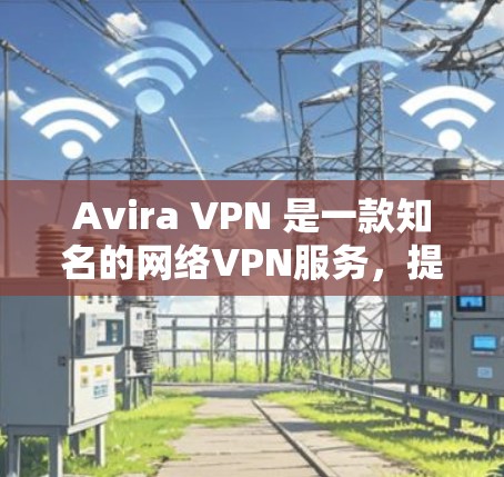 Avira VPN 是一款知名的网络VPN服务,提供多种版本,包括免费版和付费版。以下是 Avira VPN 免费版的套餐功能介绍