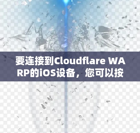 要连接到Cloudflare WARP的iOS设备，您可以按照以下步骤进行