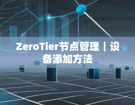 ZeroTier节点管理｜设备添加方法